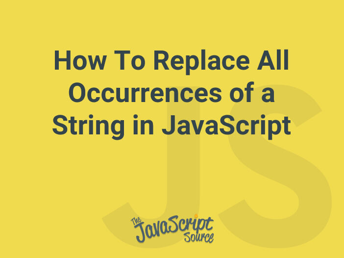 How To Replace All Occurrences of a String in JavaScript