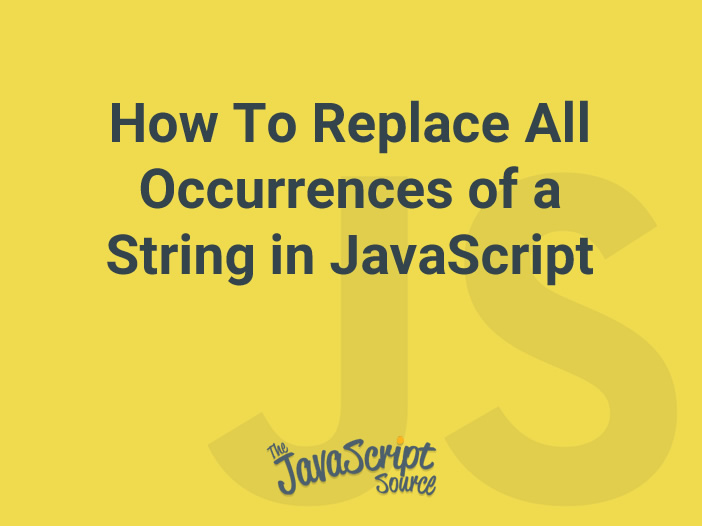 how-to-replace-all-occurrences-of-a-string-in-javascript-javascriptsource