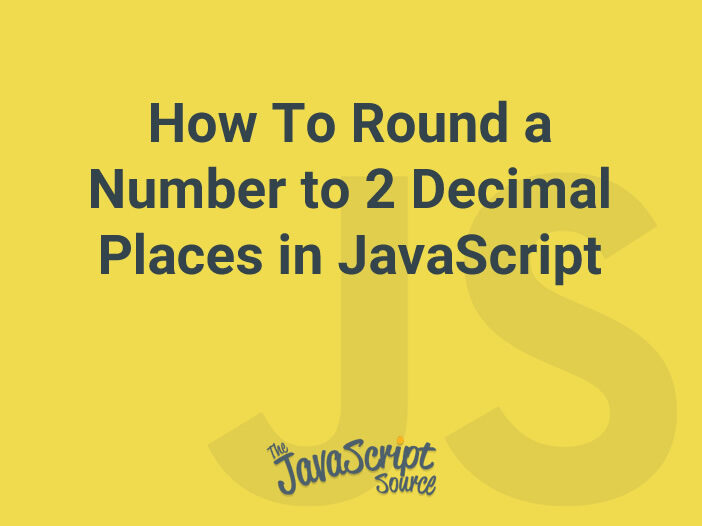How To Round a Number to 2 Decimal Places in JavaScript