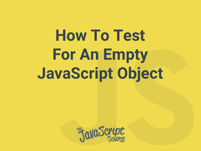 How To Test For An Empty JavaScript Object - JavaScriptSource