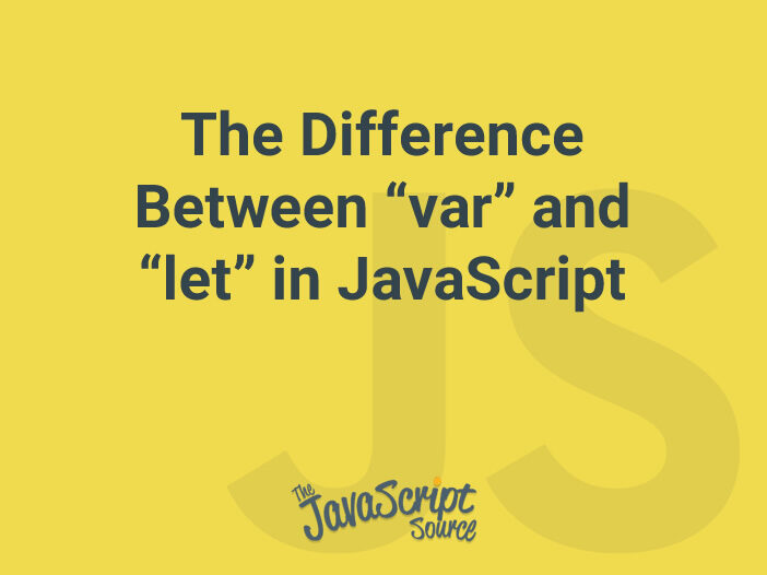 The Difference Between "var" and "let" in JavaScript